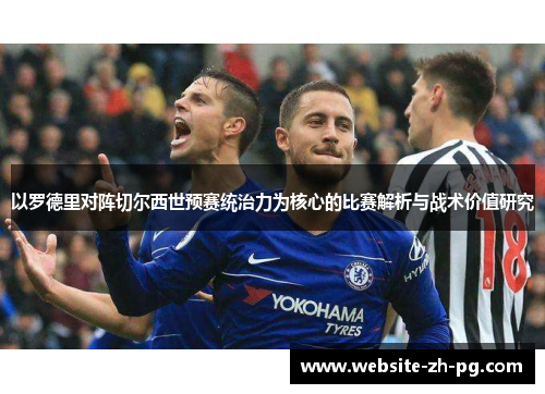 以罗德里对阵切尔西世预赛统治力为核心的比赛解析与战术价值研究