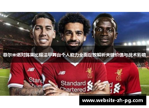 菲尔米诺对阵莱比锡法甲舞台个人能力全面绽放解析关键价值与战术影响