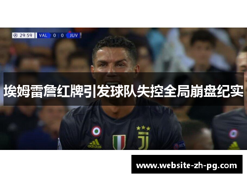 埃姆雷詹红牌引发球队失控全局崩盘纪实