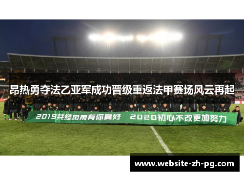 昂热勇夺法乙亚军成功晋级重返法甲赛场风云再起