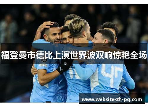福登曼市德比上演世界波双响惊艳全场 福登曼市德比上演世界波双响惊艳全场