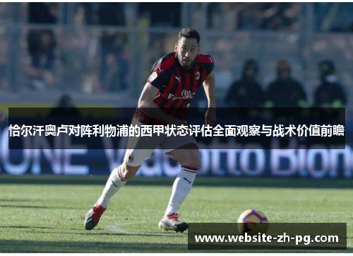 恰尔汗奥卢对阵利物浦的西甲状态评估全面观察与战术价值前瞻